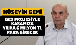 Hüseyin Gemi, GES Projesiyle Kasamıza yılda 5 Milyon Para girecek