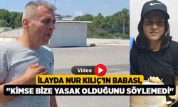 İlayda Nur Kılıç’ın babası, "Kimse bize yasak olduğunu söylemedi"