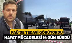 PAÜ'de Tedavi Görüyordu, Hayat mücadelesi 16 gün sürdü