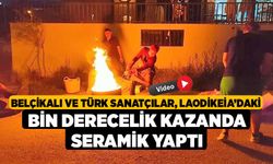 Belçikalı ve Türk sanatçılar, Laodikeia’daki bin derecelik kazanda seramik yaptı