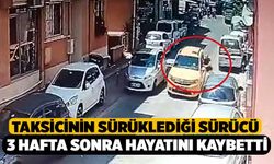 Taksicinin Çarpıp Sürüklediği Sürücü 3 hafta sonra hayatını kaybetti