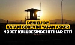 Denizli'de Vatani Görevini Yapan Asker Nöbet kulübesinde İntihar Etti