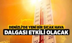 Denizli’de yeni bir sıcak hava dalgası etkili olacak