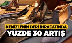 Denizli’nin deri ihracatında yüzde 30 artış