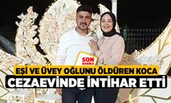 Eşi ve üvey oğlunu öldüren koca cezaevinde intihar etti