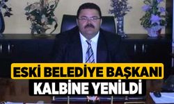 Eski Belediye Başkanı Kalbine Yenildi