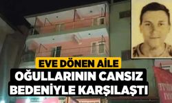 Eve dönen Aile Oğullarının Cansız Bedeniyle Karşılaştı