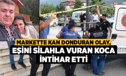 Markette kan donduran olay: Eşini silahla vuran koca intihar etti