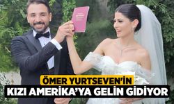 Ömer Yurtseven'in kızı Amerika’ya gelin gidiyor