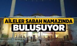 Aileler sabah namazında buluşuyor