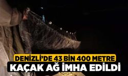 Denizli’de 43 bin 400 metre kaçak ağ imha edildi