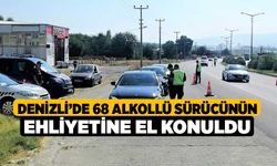 Denizli’de 68 alkollü sürücünün ehliyetine el konuldu