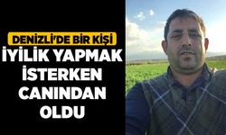 Denizli'de Bir Kişi İyilik Yapmak İsterken Canından Oldu