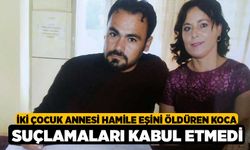 İki çocuk annesi hamile eşini öldüren koca suçlamaları kabul etmedi