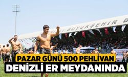 Pazar Günü 500 Pehlivan Denizli Er Meydanında