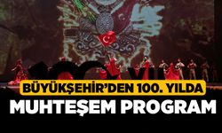 Büyükşehir’den 100. yılda muhteşem program