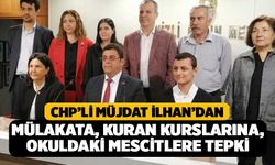 CHP'li Müjdat İlhan'dan; Mülakata, Kuran Kurslarına, Okuldaki Mescitlere Tepki