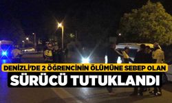 Denizli'de 2 öğrencinin ölümüne sebep olan sürücü tutuklandı