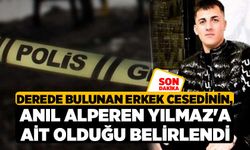 Derede bulunan erkek cesedinin, Anıl Alperen Yılmaz'a ait olduğu belirlendi