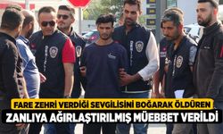 Fare zehri verdiği sevgilisini boğarak öldüren zanlıya ağırlaştırılmış müebbet verildi