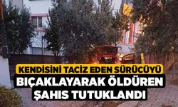 Kendisini taciz eden sürücüyü bıçaklayarak öldüren şahıs tutuklandı