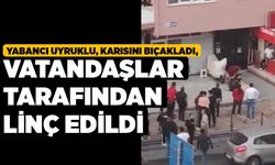 Yabancı Uyruklu, Karısını Bıçakladı, Vatandaşlar Tarafından Linç Edildi