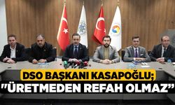 DSO Başkanı Kasapoğlu; "Üretmeden refah olmaz”