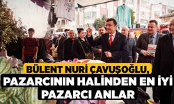 Bülent Nuri Çavuşoğlu, Pazarcının halinden en iyi pazarcı anlar
