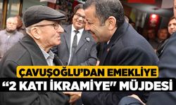 Çavuşoğlu’dan Emekliye “2 Katı İkramiye" Müjdesi