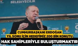 Cumhurbaşkanı Erdoğan, Yıl sonu için hedefimiz 200 bin konutu hak sahipleriyle buluşturmaktır