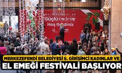 Merkezefendi Belediyesi 6. Girişimci Kadınlar ve El Emeği Festivali Başlıyor