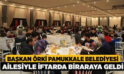 Başkan Örki Pamukkale Belediyesi Ailesiyle İftarda Biraraya Geldi