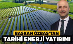 Başkan Özbaş’tan Tarihi Enerji Yatırımı