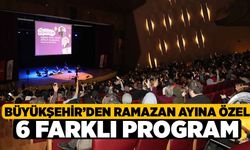 Büyükşehir’den Ramazan Ayına Özel 6 Farklı Program