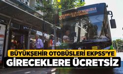 Büyükşehir otobüsleri EKPSS’ye gireceklere ücretsiz