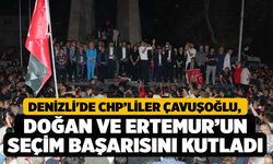 Denizli'de CHP’liler Çavuşoğlu, Doğan ve Ertemur’un seçim başarısını kutladı