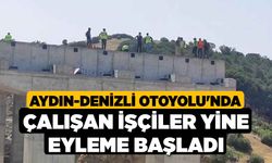 Aydın-Denizli Otoyolu'nda çalışan işçiler yine eyleme başladı