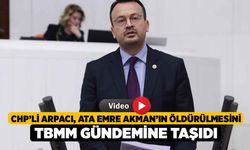 CHP’li Arpacı, Ata Emre Akman’ın Öldürülmesini TBMM Gündemine Taşıdı