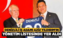 Denizlili iş adamı Aziz Yıldırım'ın yönetim listesinde yer aldı