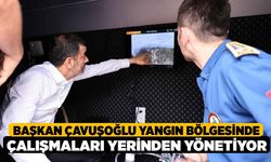 Başkan Çavuşoğlu yangın bölgesinde çalışmaları yerinden yönetiyor