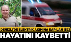 Denizli'de elektrik akımına kapılan işçi hayatını kaybetti