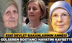 Eski devlet bakanlarının annesi Gülseren Bostancı hayatını kaybetti