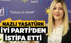 Nazlı Yaşatürk İYİ Parti’den İstifa etti