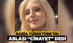 Rabia Yürektürk'ün Ablası “Cinayet” dedi