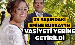 39 yaşındaki Emine Burkay’ın Vasiyeti Yerine Getirildi