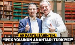 AK Partili Şahin Tin, “İpek Yolunun Anahtarı Türkiye!”