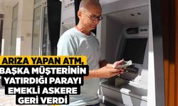 Arıza yapan ATM, başka müşterinin yatırdığı parayı emekli askere geri verdi