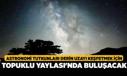 Astronomi tutkunları derin uzayı keşfetmek için Topuklu Yaylası'nda buluşacak