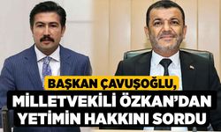 Başkan Çavuşoğlu, Milletvekili Özkan’dan yetimin hakkını sordu