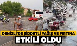 Denizli’de şiddetli yağış ve fırtına etkili oldu